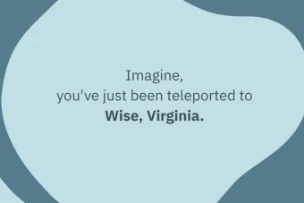 Imagine, you've just been teleported to Wise, Virginia